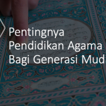 Pentingnya Pendidikan Agama Islam Bagi Generasi Muda