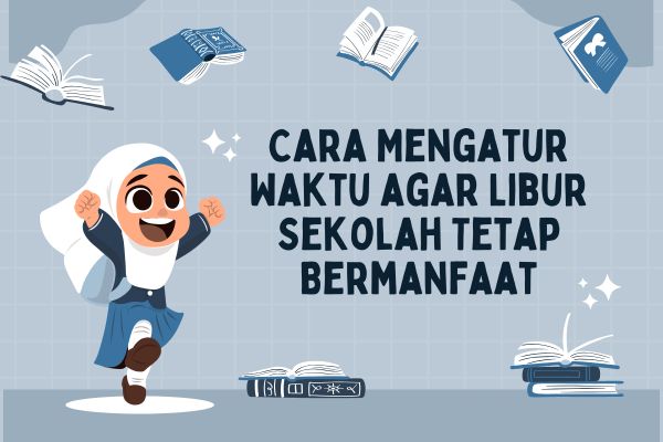 Tips Mengisi Libur Sekolah Agar Tetap Seru Dan Bermanfaat